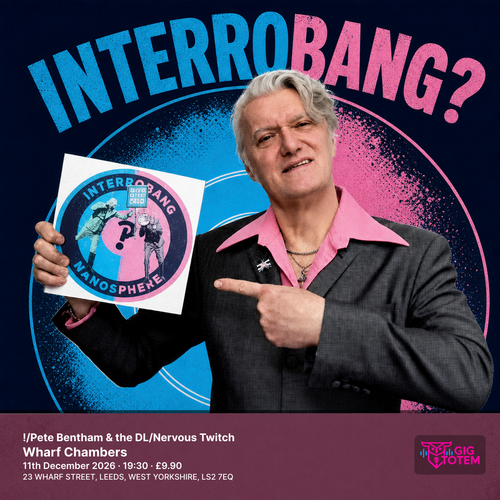 Interrobang?!/Pete Bentham & the DL/Nervous Twitch Pete Bentham and The Dinner Ladies, Interrobang? at Wharf Chambers on 11 December 2026 gig poster