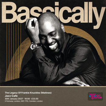 The Legacy Of Frankie Knuckles (Matinee) Bassically at Jazz Cafe on 30 January 2027 gig poster