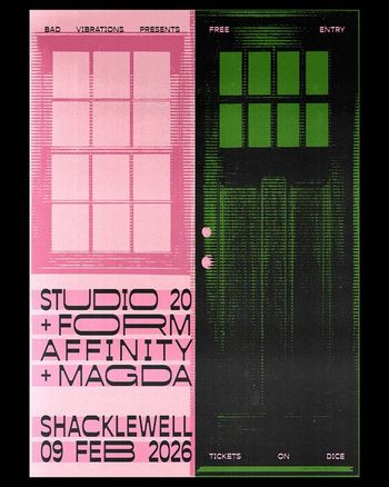 BAD VIBRATIONS PRESENTS Magda, STUDIO 20, FORM, AFFINITY at SHACKLEWELL on 9 February 2026 gig poster