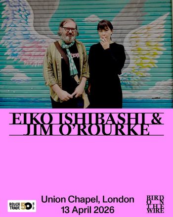 Eiko Ishibashi & Jim O'Rourke Eiko Ishibashi, Jim O'Rourke at Union Chapel on 13 April 2026 gig poster