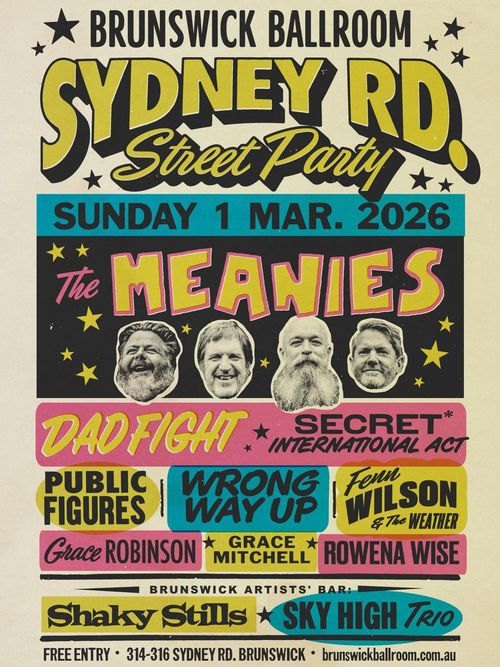 SYDNEY RD. Street Party Dad Fight, Grace Mitchell, Sky High Trio, Public Figures, Grace Robinson, Shaky Stills, Fenn Wilson & The Weather, Rowena Wise, Wrong Way Up, The Meanies at Brunswick Ballroom on 1 March 2026 gig poster