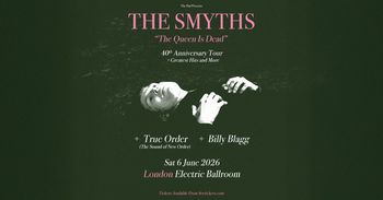 THE SMYTHS "The Queen Is Dead" 40th Anniversary Tour + Greatest Hits and More The Smyths, Billy Blagg, True Order at Electric Ballroom on 6 June 2026 gig poster