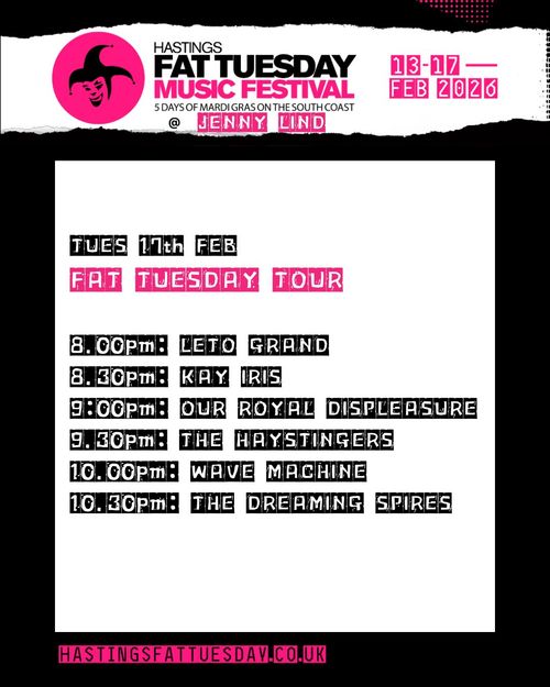 HASTINGS FAT TUESDAY MUSIC FESTIVAL The Dreaming Spires, OUR ROYAL DISPLEASURE, LETO GRAND, WAVE MACHINE, KAY IRIS, THE HAYSTINGERS at JENNY LIND on 17 February 2026 gig poster