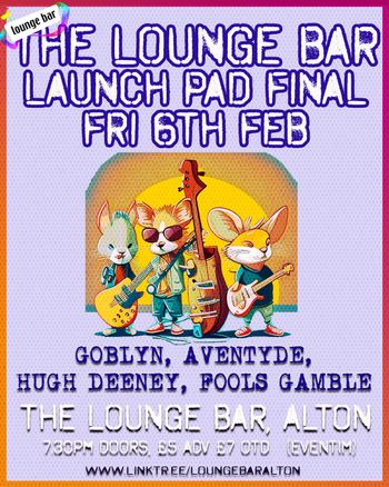 THE LOUNGE BAR LAUNCH PAD FINAL GOBLYN, FOOLS GAMBLE, HUGH DEENEY, AVENTYDE at THE LOUNGE BAR on 6 February 2026 gig poster