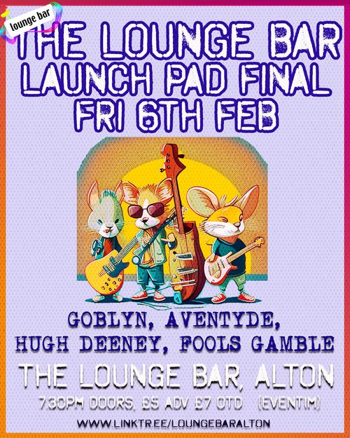 THE LOUNGE BAR LAUNCH PAD FINAL GOBLYN, FOOLS GAMBLE, HUGH DEENEY, AVENTYDE at THE LOUNGE BAR on 6 February 2026 gig poster