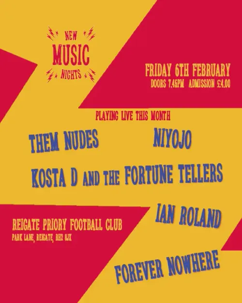 NEW MUSIC NIGHTS THEM NUDES, IAN ROLAND, FOREVER NOWHERE, KOSTA D AND THE FORTUNE TELLERS, NIYOJO at REIGATE PRIORY FOOTBALL CLUB on 6 February 2026 gig poster