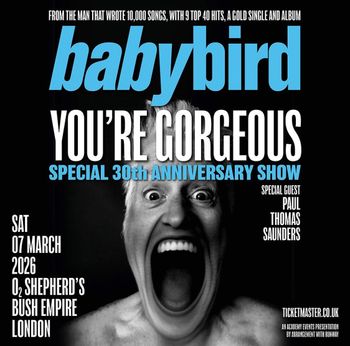 YOU'RE GORGEOUS babybird, Paul Thomas Saunders at O2 Shepherd's Bush Empire on 7 March 2026 gig poster
