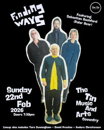 Finding Ways Tara Cunningham, Anders Christensen, Sebastian Rochford, David Preston at The Tin Music And Arts on 22 February 2026 gig poster