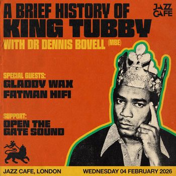 A Brief History of King Tubby FATMAN HIFI, GLADDY WAX, OPEN THE GATE SOUND, KING TUBBY at Jazz Cafe on 4 February 2026 gig poster