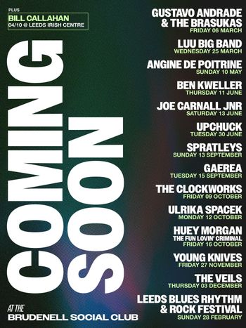 COMING SOON Angine de Poitrine, Spratleys, Upchuck, Young Knives, Gaerea, Joe Carnall Jnr, GUSTAVO ANDRADE & THE BRASUKAS, HUEY MORGAN THE FUN LOVIN' CRIMINAL, LEEDS BLUES RHYTHM & ROCK FESTIVAL, LUU BIG BAND, Ulrika Spacek, The Clockworks, The Veils, Ben Kweller february 2026 to march 2026 tour poster