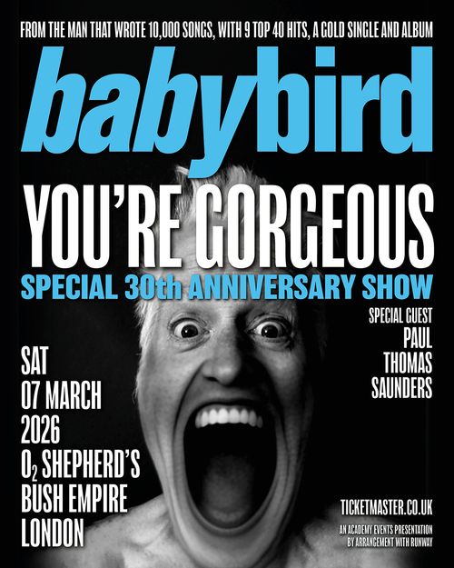 YOU'RE GORGEOUS Paul Thomas Saunders, babybird at O2 Shepherd's Bush Empire on 7 March 2026 gig poster