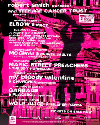 Teenage Cancer Trust Stewart Lee, Annika Kilkenny, Elbow, Mogwai, Wolf Alice, My Bloody Valentine, Garbage, Manic Street Preachers, The Joy Formidable, NILUFER YANYA, A NIGHT OF COMEDY, Dara Ó Briain, Miles Jupp, dom Joly, Craven Faults, CHVRCHES, maisie Adam, Jack Dee, Bridget Christie, MRCY, Athena Kugblenu, Andy Hamilton, Placebo march 2026 tour poster