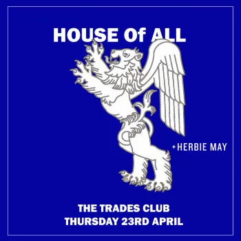 HOUSE Of ALL + Herbie May Herbie May, HOUSE Of ALL at THE TRADES CLUB on 23 April 2026 gig poster