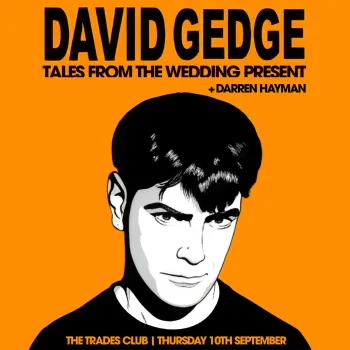 DAVID GEDGE - TALES FROM THE WEDDING PRESENT Darren Hayman, David Gedge at THE TRADES CLUB on 10 September 2026 gig poster