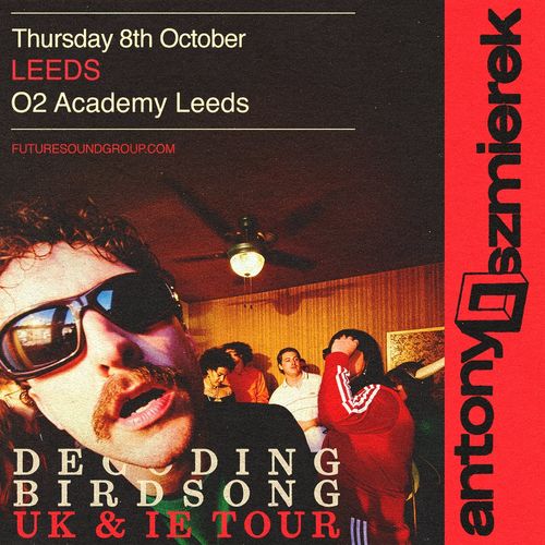 antony szmierek - Decoding Birdsong UK & IE Tour Antony Szmierek at O2 Academy Leeds on 8 October 2026 gig poster