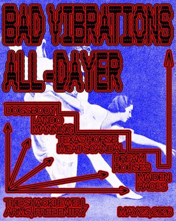 BAD VIBRATIONS ALL-DAYER DREAM HOUSES, TEXAS HORSE MEAT SCANDAL, MAIDEN RACES, Lando Manning, Dogsbody at THE SHACKLEWELL ARMS on 23 May 2026 gig poster