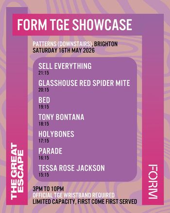 FORM TGE SHOWCASE Glasshouse Red Spider Mite, Tony Bontana, holybones, SELL EVERYTHING, Tessa Rose Jackson, Bed., Parade at Patterns (Downstairs) on 16 May 2026 gig poster