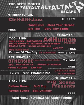 THE BEE'S MOUTH ALT ALT ALT ALT ALT ESCAPE Francis Pig, HOUSE OF BAMBOO, AdHuman, Teignmouth Electron, Very Tiny Toads, Meet Your Heroes, Stone Cornelius, Stone Collins, Sam Red, Dearly Love, Ctrl+Alt+Jazz, Big Trio, THE B_Scene, Ratdanger, Still Unlikely, Soft Top, Rowan Sunita, Echoes Of The City, Dylan Nyoukis, TOAST CLUB, Martin Price, Sevin, Shit Creek, The Otherside, EDO may 2026 tour poster