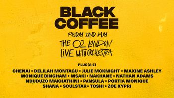 BLACK COFFEE Julie McKnight, PANSULA, ZOE KYPRI, Portia Monique, NATHAN ADAMS, Nakhane, Monique Bingham, Delilah Montagu, Nduduzo Makhathini, Msaki, Maxine Ashley, Chenai Zinyuku, Shana, Soulstar, Toshi at The O2 on 22 May 2026 gig poster