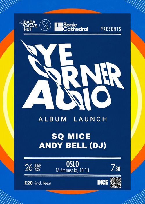 Bye Corner Audio Album Launch SQ MICE, ANDY BELL (DJ) at OSLO on 26 June 2026 gig poster