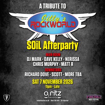 A Tribute to Jilly's Rockworld SOiL Afterparty Dave Kelly, Scott, Richard Dove, Nerissa, Chris Murphy, DJ Mark, Matt R. at o2 ritz on 7 November 2026 gig poster