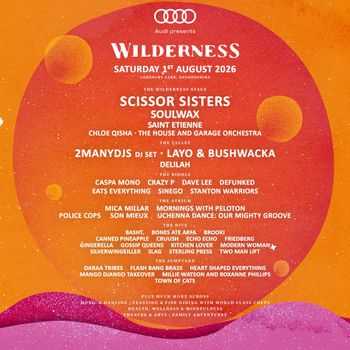 Wilderness Saint Etienne, Chloe Qisha, Gingerella, Modern Woman, Soulwax, Canned Pineapple, Silverwingkiller, Mica Millar, Kitchen Lover, Stanton Warriors, Scissor Sisters, Caspa Mono, Defunked, Flash Bang Brass, Bones Are Arffa, Heart Shaped Everything, Son Mieux, Sinego, Echo Echo, Stirling Press, Mango Django Takeover, Mille Watson and Roxanne Phillips, The House and Garage Orchestra, Two Man Lift, Friedberg, GOSSIP QUEENS, Layo & Bushwacka!, Crazy P, Daraa Tribes, Bashment, Town of Cats, Brooki, Dave Lee, Crush, Delilah at Cornbury Park on 1 August 2026 gig poster
