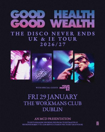 GOOD GOOD HEALTH WEALTH - THE DISCO NEVER ENDS UK & IE TOUR 2026/27 GOOD GOOD HEALTH WEALTH, Your Mate's Ex at THE WORKMANS CLUB on 29 January 2026 gig poster