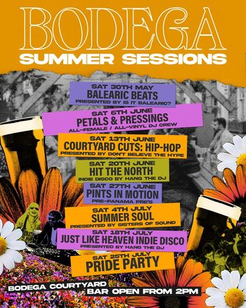 BODEGA SUMMER SESSIONS Balearic Beats, Courtyard Cuts: Hip-Hop, Pride Party, Just Like Heaven Indie Disco, Pints In Motion, Hit The North, Petals & Pressings, Summer Soul may 2026 to july 2026 tour poster