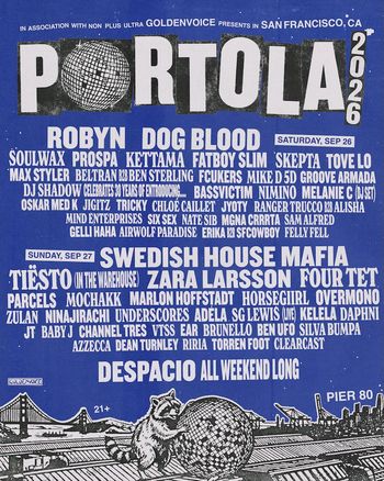 PORTOLA 2026 Mind Enterprises, Fatboy Slim, Soulwax, Groove Armada, Tricky, Ninajirachi, Swedish House Mafia, Zara Larsson, Tove Lo, Fcukers, Overmono, DJ Shadow, Ben UFO, Channel Tres, Beltran B2B Ben Sterling, Ranger Trucco B2B Alisha, Dean Turnley, Four Tet, Mike D 5D, Melanie C (DJ Set), Tiësto (In The Warehouse), SG Lewis (Live), Sam Alfred, Zulan, Erika B2B Sfcowboy, Six Sex, Chloé Caillet, Dog Blood, Daphni, Mgna Crrrta, Ear Brunello, VTSS, Underscores, Felly Fell, Silva Bumpa, Riira, Clearcast, Nimino, JT Baby J, Horsegiirl, Torren Foot, KETTAMA, oskar med k, Skepta, nate sib, jigitz, Mochakk, bassvictim, Parcels, Azzecca, Prospa, Airwolf Paradise, Marlon Hoffstadt, Max Styler, Gelli Haha, Jyoty, Kelela, ADÉLA, Robyn september 2026 tour poster