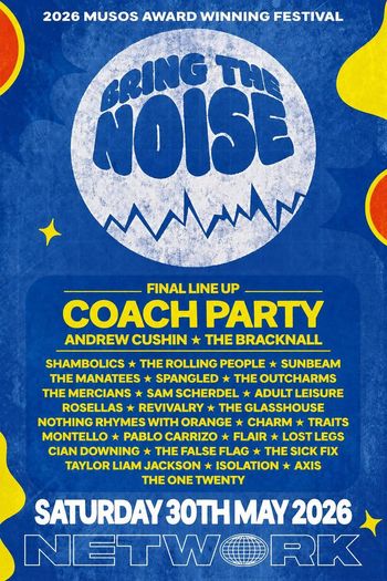 BRING THE NOISE Shambolics, Rosellas, Andrew Cushin, The Glasshouse, Revivalry, Adult Leisure, Lost Legs, Flair, Sam Scherdel, Traits, Pablo Carrizo, CHARM, Sunbeam, The Bracknall, Coach Party, The Mercians, Cian Downing, Isolation, Axis, The Outcharms, Montello, Taylor Liam Jackson, False Flag, The Sick Fix, The Rolling People, Spangled, NOTHING RHYMES WITH ORANGE, THE ONE TWENTY, Thee Manatees at NETWORK on 30 May 2026 gig poster