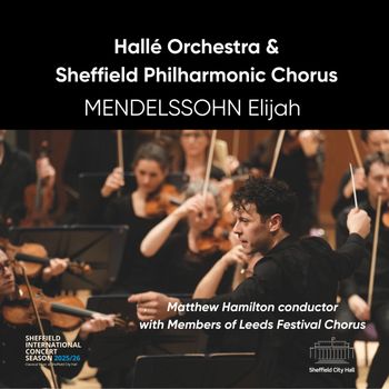 Hallé Orchestra & Sheffield Philharmonic Chorus - MENDELSSOHN Elijah Members of Leeds Festival Chorus, Hallé Orchestra, Sheffield Philharmonic Chorus, Matthew Hamilton at Sheffield City Hall on 14 October 2025 gig poster
