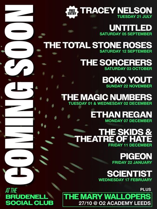 COMING SOON Tracey Nelson, Boko Yout, The Magic Numbers, Pigeon, The Mary Wallopers, The Total Stone Roses, Scientist, THE SKIDS & THEATRE OF HATE, Ethan Regan, The Sorcerers, Untitled july 2026 to february 2027 tour poster