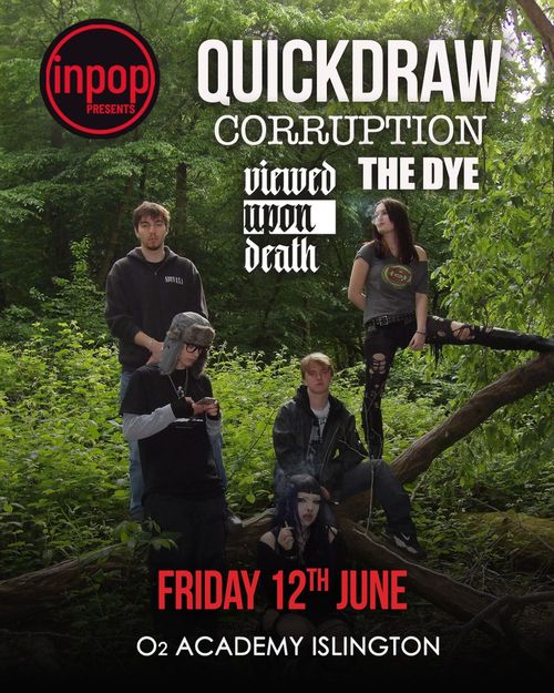 QUICKDRAW CORRUPTION viewed upon death THE DYE DyE, viewed upon death, QUICKDRAW, Corruption at O2 ACADEMY ISLINGTON on 12 June 2026 gig poster