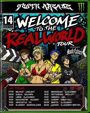South Arcade - Welcome to the Real World Tour Mouth Culture, South Arcade at 3Olympia on 8 February 2027 gig poster