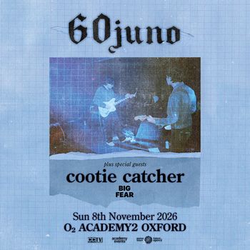 60juno plus special guests cootie catcher BIG FEAR 60juno, Big Fear, cootie catcher at O2 ACADEMY2 on 8 November 2026 gig poster