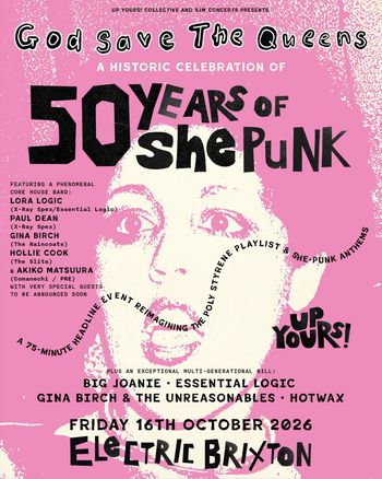 God Save The Queens: A Historic Celebration of 50 Years of She Punk HotWax, Hollie Cook, Gina Birch & The Unreasonables, Big Joanie, Akiko Matsuura, Essential Logic, Lora Logic, Gina Birch, Paul Dean at Electric Brixton on 16 October 2026 gig poster