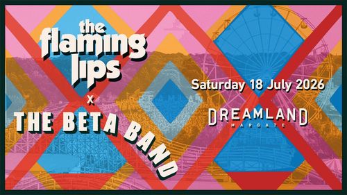 the flaming lips x THE BETA BAND The Flaming Lips, The Beta Band at DREAMLAND on 18 July 2026 gig poster