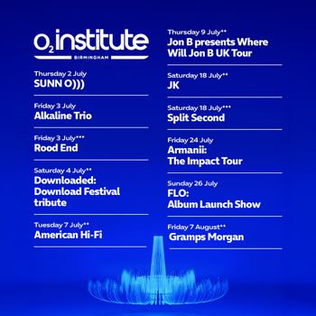 O2 Institute Birmingham July & August Gigs Gramps Morgan, JK, Sunn O))), American Hi-Fi, Alkaline Trio, ROOD END, Armanii: The Impact Tour, FLO: Album Launch Show, Downloaded: Download Festival tribute, Jon B presents Where Will Jon B UK Tour, Split Second july 2026 to august 2026 tour poster