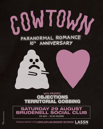 COWTOWN - PARANORMAL ROMANCE 10th ANNIVERSARY Cowtown, Territorial Gobbing, OBJECTIONS at Brudenell Social Club on 29 August 2026 gig poster