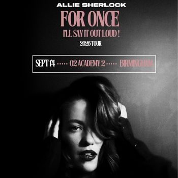 ALLIE SHERLOCK FOR ONCE I'LL SAY IT OUT LOUD ! 2026 TOUR Allie Sherlock at O2 ACADEMY 2 on 14 September 2026 gig poster