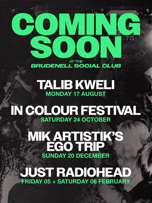 COMING SOON at the Brudenell Social Club Talib Kweli, JUST RADIOHEAD, IN COLOUR FESTIVAL, MIK ARTISTIK'S EGO TRIP august 2026 to february 2027 tour poster
