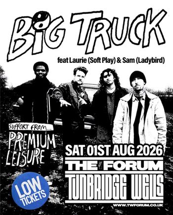 BIG TRUCK feat Laurie (Soft Play) & Sam (Ladybird) Laurie (Soft Play), Big Truck, Premium Leisure, Sam (Ladybird) at THE FORUM on 1 August 2026 gig poster