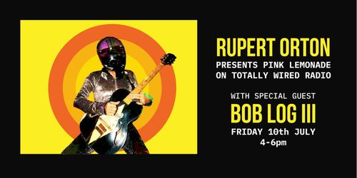 RUPERT ORTON PRESENTS PINK LEMONADE ON TOTALLY WIRED RADIO Bob Log III, Rupert Orton at Totally Wired Radio on 10 July 2026 gig poster
