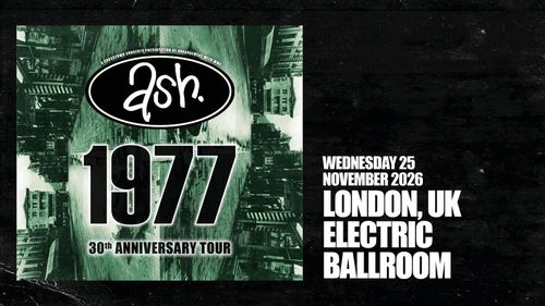 ash. 1977 30th Anniversary Tour Ash at Electric Ballroom on 25 November 2026 gig poster