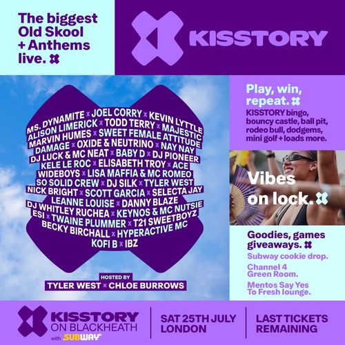 Kisstory on Blackheath Marvin Humes, Todd Terry, Ms. Dynamite, So Solid Crew, Baby D, Ace, Scott Garcia, Selecta Jay, Becky Birchall, Twaine Plummer, DJ Whitley Ruchae, T21 Sweetboyz, Keynos & MC Nutsie, MC Romeo, ESI, Oxide & Neutrino, Wideboys, Hyperactive MC, Danny Blaze, Kele Le Roc, Joel Corry, Kevin Lyttle, Sweet Female Attitude, IBZ, Leanne Louise, Kofi B., DJ Pioneer, DJ Luck & MC Neat, Elisabeth Troy, Lisa Maffia, DJ Silk, Tyler West, Naomi Young, Nick Bright, Damage S.F.P., Majestic at Blackheath on 25 July 2026 gig poster