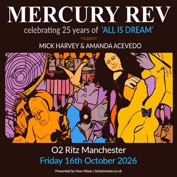 MERCURY REV celebrating 25 years of 'ALL IS DREAM' +support MICK HARVEY & AMANDA ACEVEDO Mercury Rev, Amanda Acevedo, Mick Harvey at O2 Ritz on 16 October 2026 gig poster