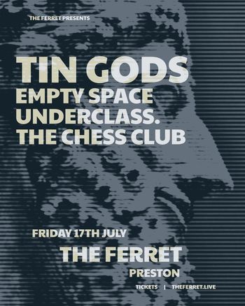 TIN GODS, EMPTY SPACE, UNDERCLASS, THE CHESS CLUB TIN GODS, The Underclass, Empty Space, Chess Club at THE FERRET on 17 July 2026 gig poster
