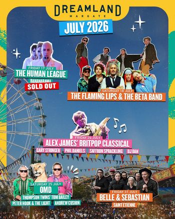 Dreamland Margate July 2026 Gary Stringer, Bananarama, Saint Etienne, The Human League, Alex James' Britpop Classical, Saffron Sprackling, Phil Daniels, Peter Hook & the Light, Andrew Cushin, DJ Dan, Thompson Twins' Tom Bailey, The Flaming Lips & The Beta Band, Belle and Sebastian, Orchestral Manoeuvres in the Dark july 2026 tour poster