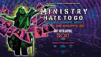 MINISTRY - HATE TO GO Goodbye Europe 2027 Ministry, Die Krupps at TROXY on 10 April 2027 gig poster