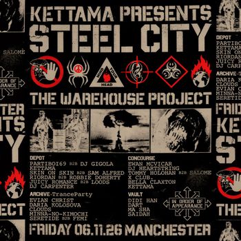 KETTAMA PRESENTS STEEL CITY KETTAMA, DART, Sam Alfred, DJ Gigola, MINNA-NO-KIMOCHI, BELLA CLAXTON, DIDI HAN, RIORDAN, Daria Kolosova, Juicy Romance, Saidah, SERETID, Robbie Doherty, Partiboi69, Evian Christ, MA SHA, DJ CARPENTER, Skin On Skin, Ewan McVicar, X CLUB., Loods, DJ Heartstring, TOMMY HOLOHAN, SALOME, The Clouds, F3miii at THE WAREHOUSE PROJECT on 6 November 2026 gig poster